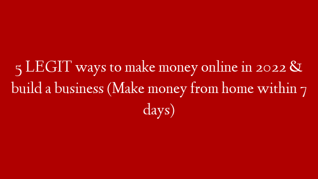 5 LEGIT ways to make money online in 2022 & build a business (Make money from home within 7 days)