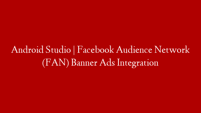 Android Studio | Facebook Audience Network (FAN) Banner Ads Integration post thumbnail image