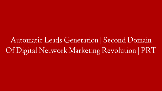 Automatic Leads Generation | Second Domain Of Digital Network Marketing Revolution | PRT