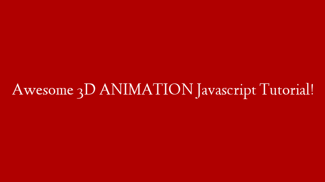 Awesome 3D ANIMATION Javascript Tutorial!