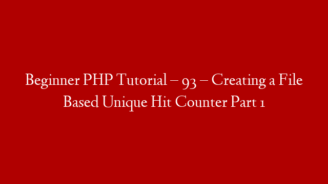 Beginner PHP Tutorial – 93 – Creating a File Based Unique Hit Counter Part 1