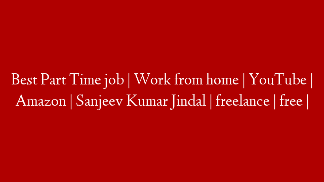 Best Part Time job | Work from home | YouTube | Amazon | Sanjeev Kumar Jindal | freelance | free |