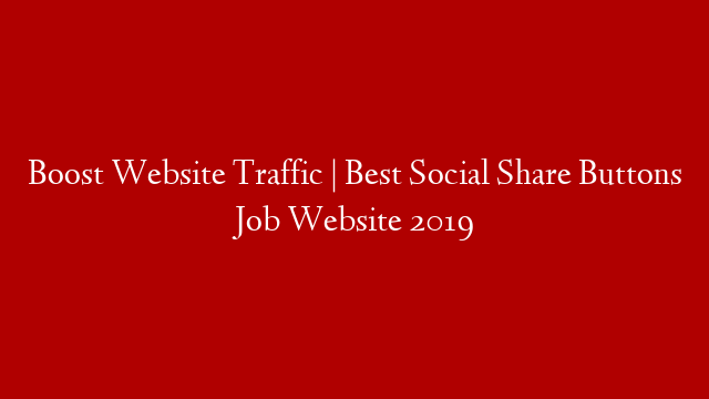 Boost Website Traffic | Best Social Share Buttons Job Website 2019
