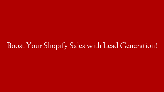 Boost Your Shopify Sales with Lead Generation! post thumbnail image