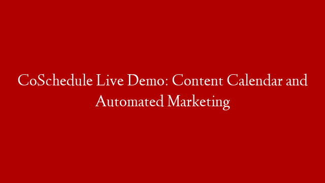 CoSchedule Live Demo: Content Calendar and Automated Marketing