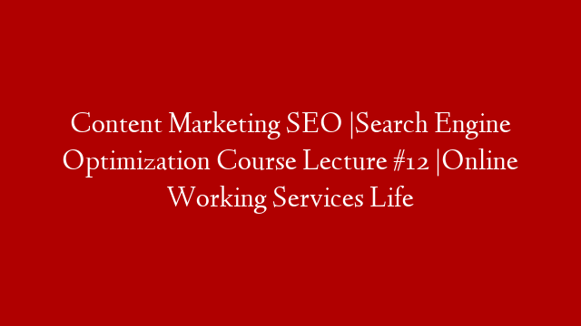 Content Marketing SEO |Search Engine Optimization Course Lecture #12 |Online Working Services Life