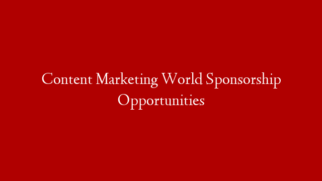 Content Marketing World Sponsorship Opportunities