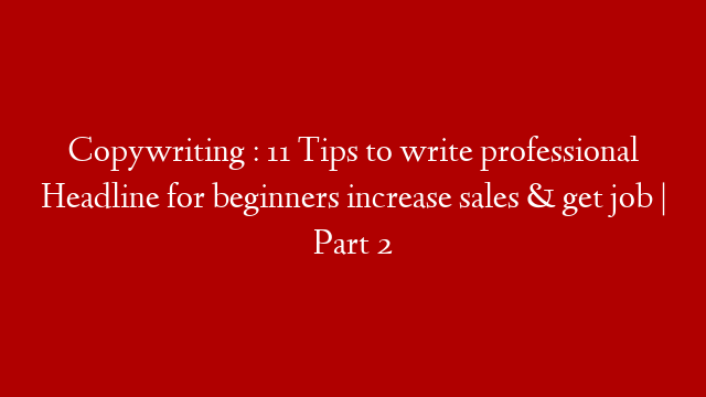 Copywriting : 11 Tips to write professional Headline for beginners increase sales & get job | Part 2