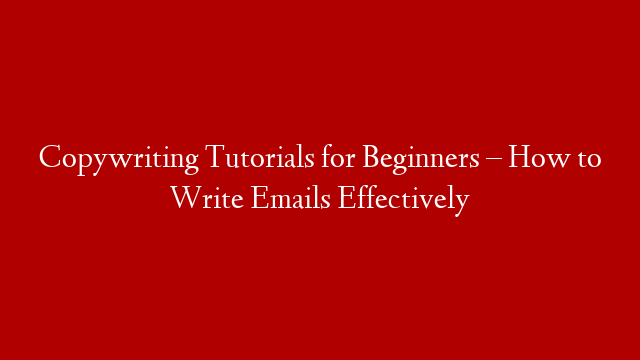 Copywriting Tutorials for Beginners – How to Write Emails Effectively
