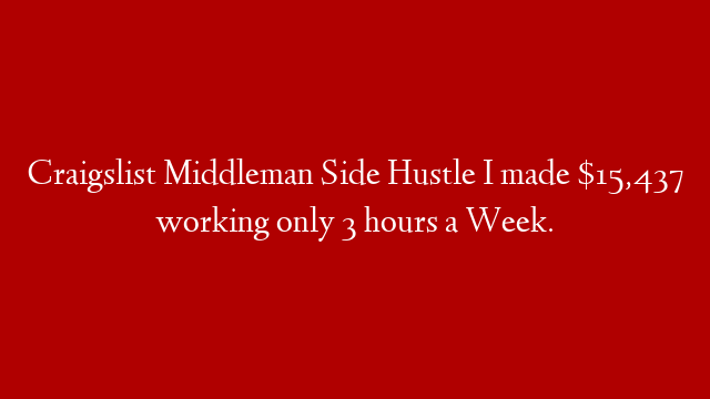Craigslist Middleman Side Hustle I made $15,437 working only 3 hours  a Week. post thumbnail image