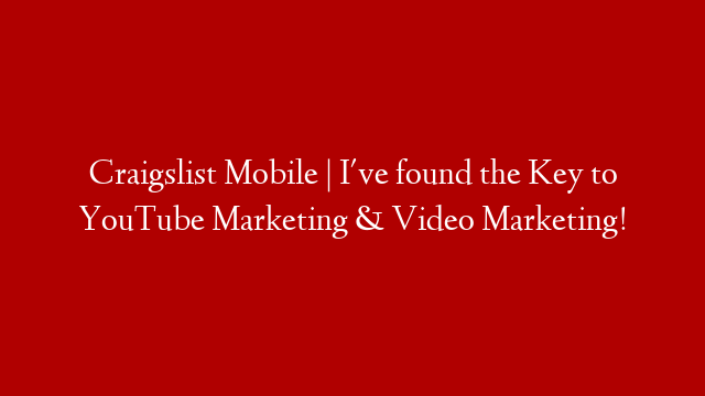 Craigslist Mobile | I've found the Key to YouTube Marketing & Video Marketing! post thumbnail image