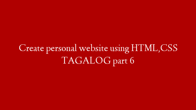 Create personal website using HTML,CSS TAGALOG part 6 post thumbnail image