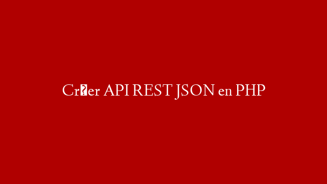 Créer API REST JSON en PHP