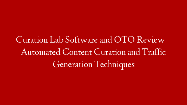 Curation Lab Software and OTO Review – Automated Content Curation and Traffic Generation Techniques post thumbnail image