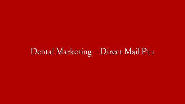 Dental Marketing – Direct Mail Pt 1 post thumbnail image