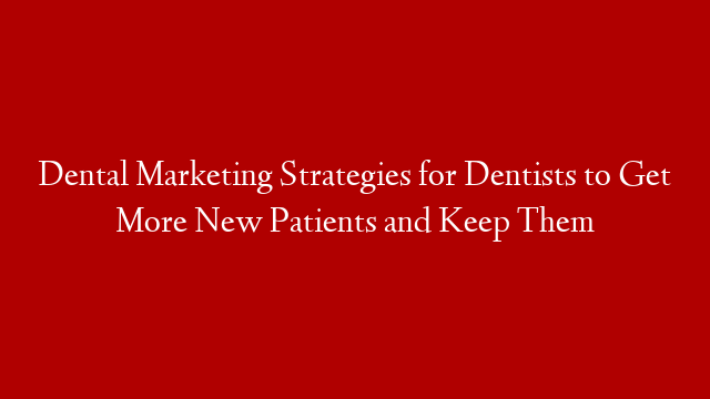 Dental Marketing Strategies for Dentists to Get More New Patients and Keep Them post thumbnail image
