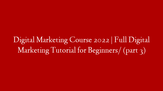 Digital Marketing Course 2022 | Full Digital Marketing Tutorial for Beginners/ (part 3) post thumbnail image