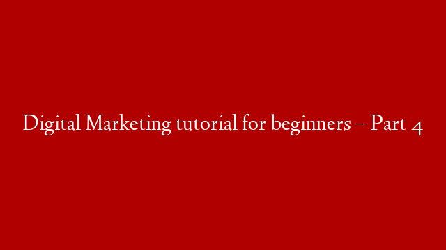 Digital Marketing tutorial for beginners – Part 4