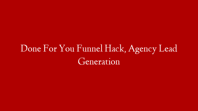 Done For You Funnel Hack, Agency Lead Generation