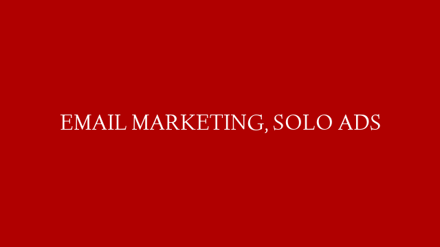 EMAIL MARKETING, SOLO ADS