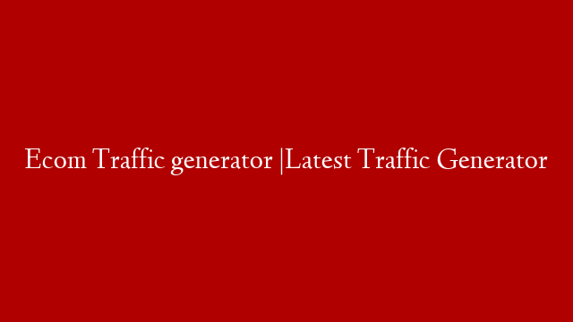 Ecom Traffic generator |Latest Traffic Generator post thumbnail image