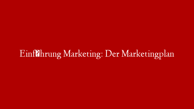 Einführung Marketing: Der Marketingplan