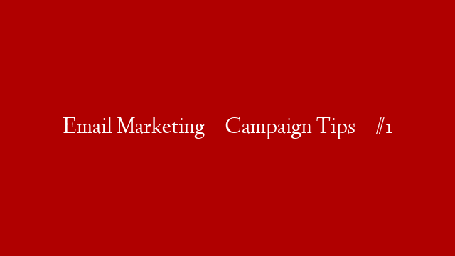 Email Marketing – Campaign Tips – #1