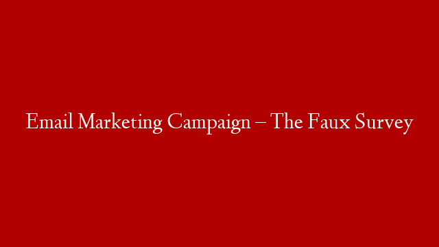 Email Marketing Campaign – The Faux Survey