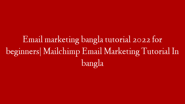 Email marketing bangla tutorial 2022 for beginners| Mailchimp Email Marketing Tutorial In bangla