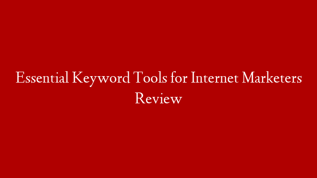 Essential Keyword Tools for Internet Marketers Review