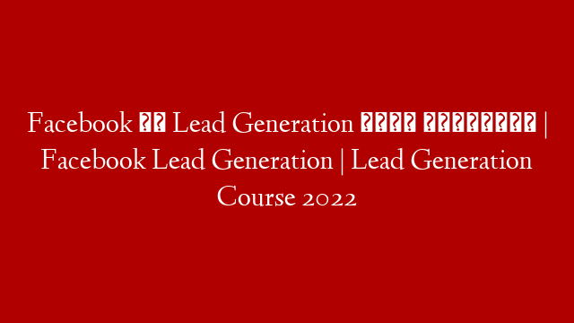Facebook से Lead Generation कैसे करें🤔 | Facebook Lead Generation | Lead Generation Course 2022