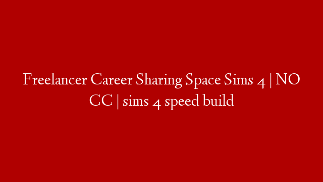 Freelancer Career Sharing Space Sims 4 | NO CC | sims 4 speed build