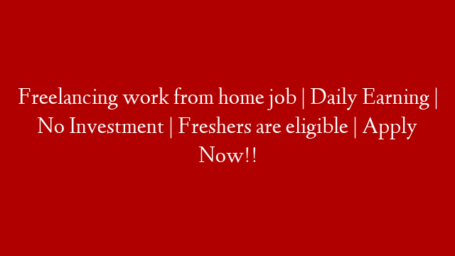 Freelancing work from home job | Daily Earning | No Investment | Freshers are eligible | Apply Now!!