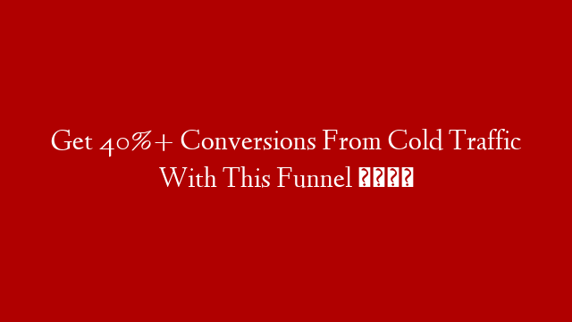Get 40%+ Conversions From Cold Traffic With This Funnel 🤙