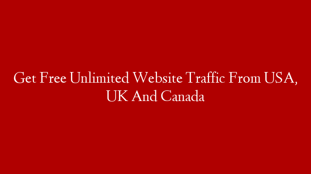 Get Free Unlimited Website Traffic From USA, UK And Canada