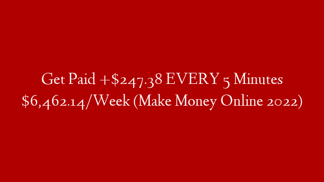 Get Paid +$247.38 EVERY 5 Minutes $6,462.14/Week (Make Money Online 2022) post thumbnail image
