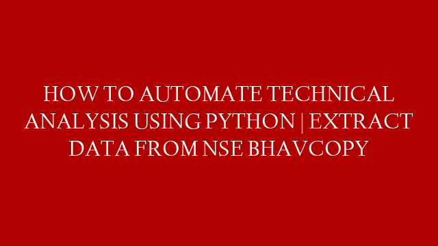 HOW TO AUTOMATE TECHNICAL ANALYSIS USING PYTHON | EXTRACT DATA FROM NSE BHAVCOPY
