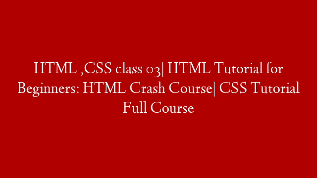 HTML ,CSS class 03| HTML Tutorial for Beginners: HTML Crash Course| CSS Tutorial Full Course