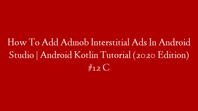 How To Add Admob Interstitial Ads In Android Studio | Android Kotlin Tutorial (2020 Edition) #12 C