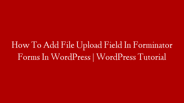 How To Add File Upload Field In Forminator Forms In WordPress | WordPress Tutorial