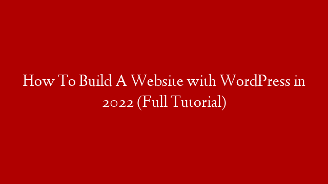 How To Build A Website with WordPress in 2022 (Full Tutorial)