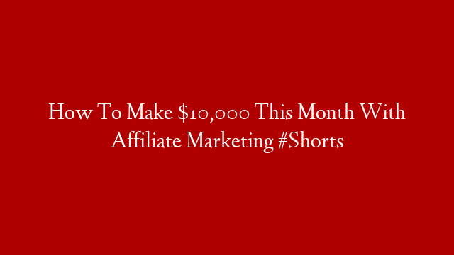 How To Make $10,000 This Month With Affiliate Marketing #Shorts