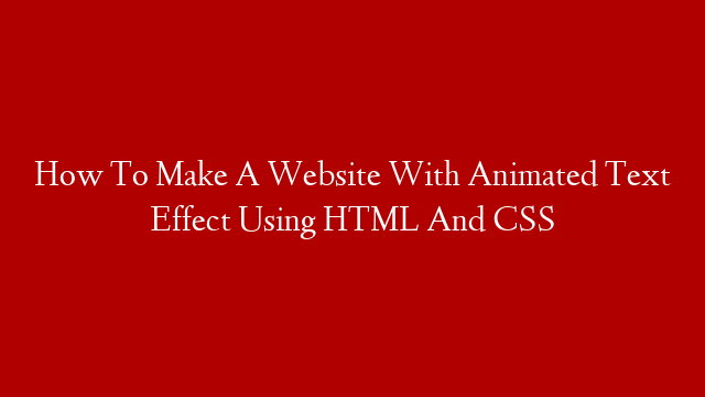 How To Make A Website With Animated Text Effect Using HTML And CSS post thumbnail image