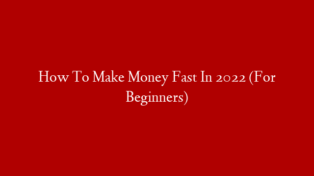 How To Make Money Fast In 2022 (For Beginners) post thumbnail image