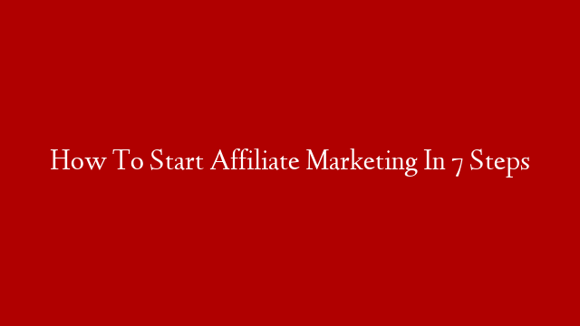 How To Start Affiliate Marketing In 7 Steps post thumbnail image