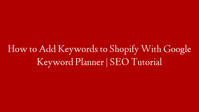 How to Add Keywords to Shopify With Google Keyword Planner | SEO Tutorial