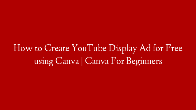 How to Create YouTube Display Ad for Free using Canva | Canva For Beginners
