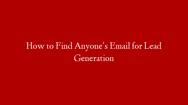 How to Find Anyone's Email for Lead Generation