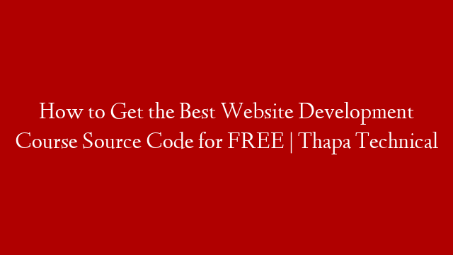 How to Get the Best Website Development Course Source Code for FREE | Thapa Technical post thumbnail image