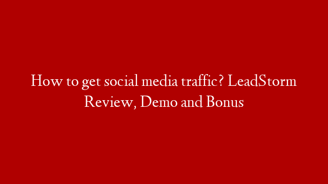 How to get social media traffic? LeadStorm Review, Demo and Bonus post thumbnail image
